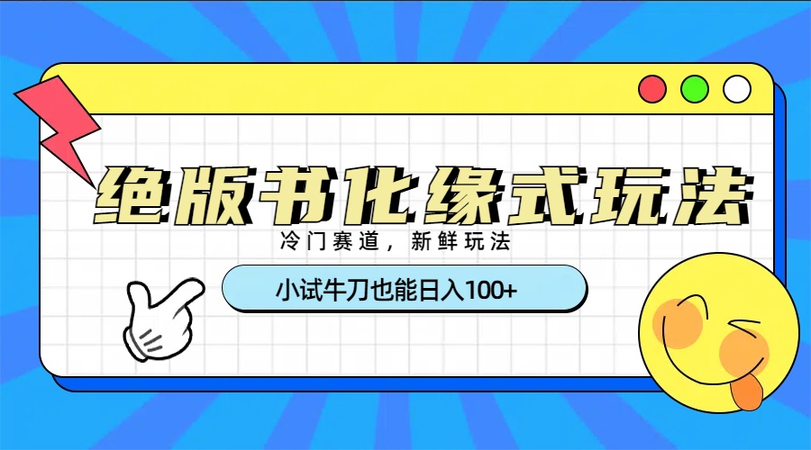 冷门赛道绝版书化缘式玩法，小试牛刀也能日入100+-淘金创客