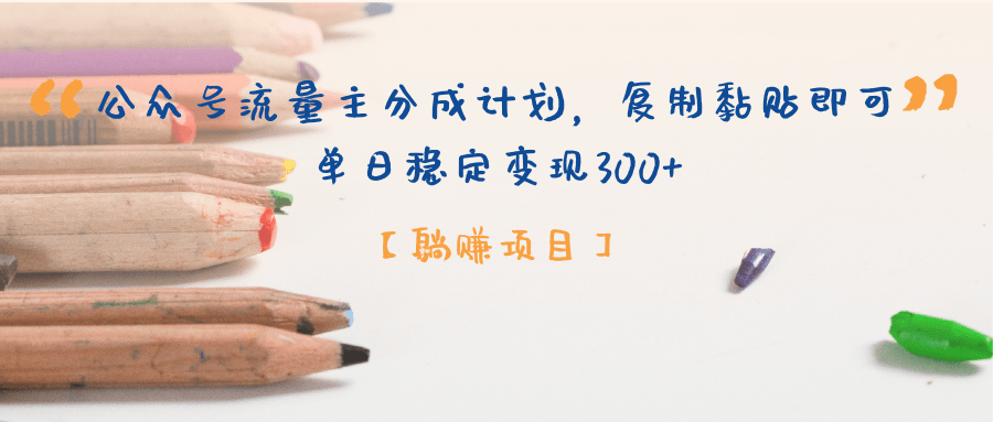 【躺赚项目】公众号流量主分成计划，复制黏贴即可，单日稳定变现300+-淘金创客