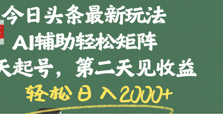 今日头条最新玩法，AI辅助轻松矩阵，当天起号，第二天见收益，轻松日入2000+-淘金创客