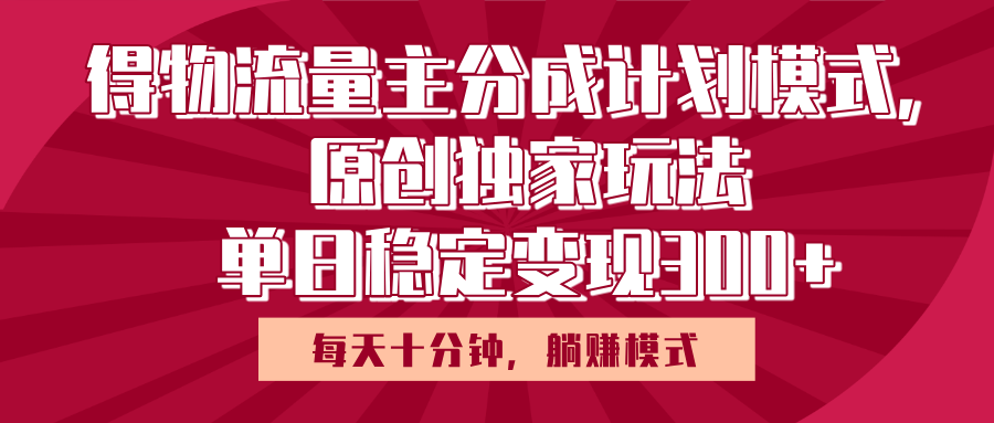 得物流量主原创独家玩法，每天操作十分钟，无脑躺赚，单日稳定变现多张-淘金创客