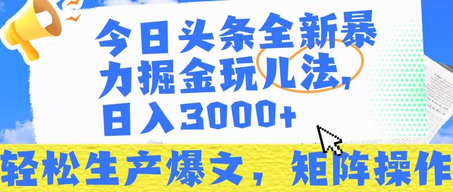 今日头条暴力掘金玩儿法，轻松生产爆文，可矩阵操作，日入3000➕！-淘金创客
