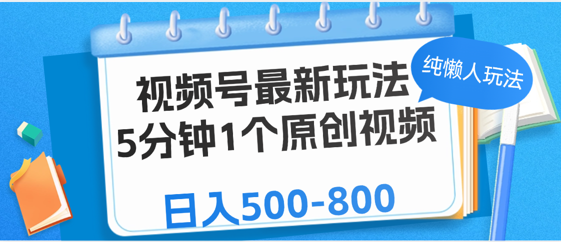 视频号最新玩法，5分钟1个原创视频，纯懒人玩法，日入500-800-淘金创客