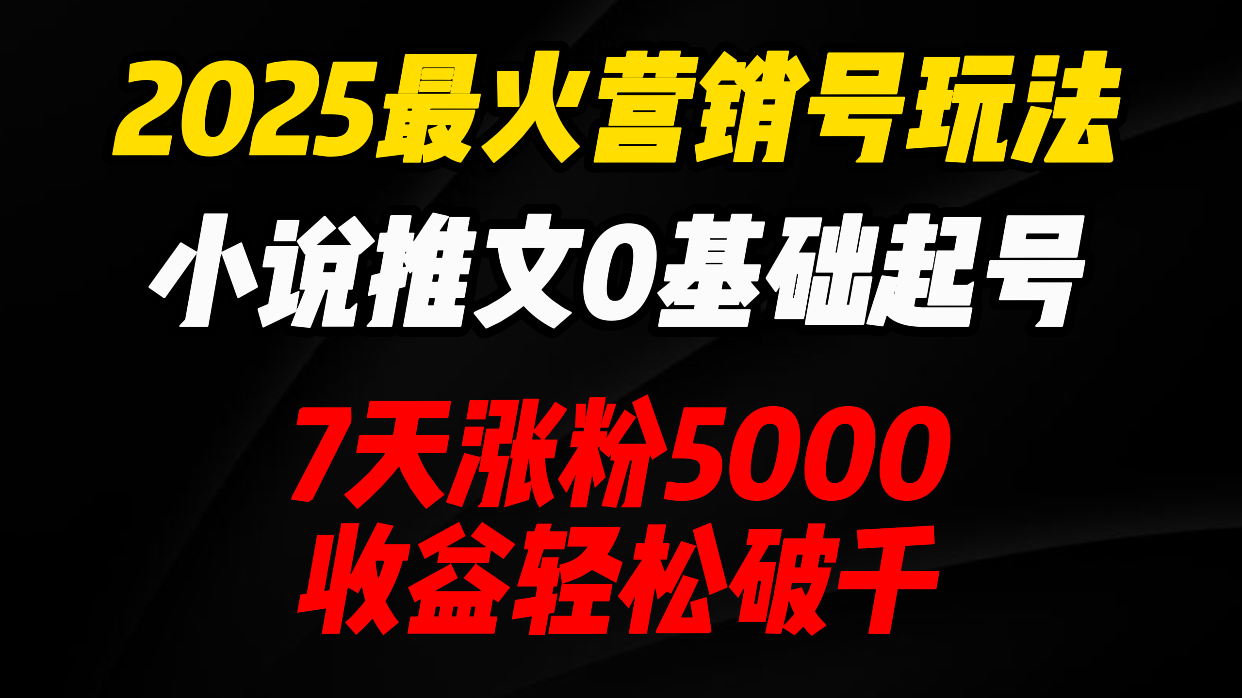 2025最火营销号玩法：小说推文0基础起号，7天涨粉5000，收益轻松破千！-淘金创客