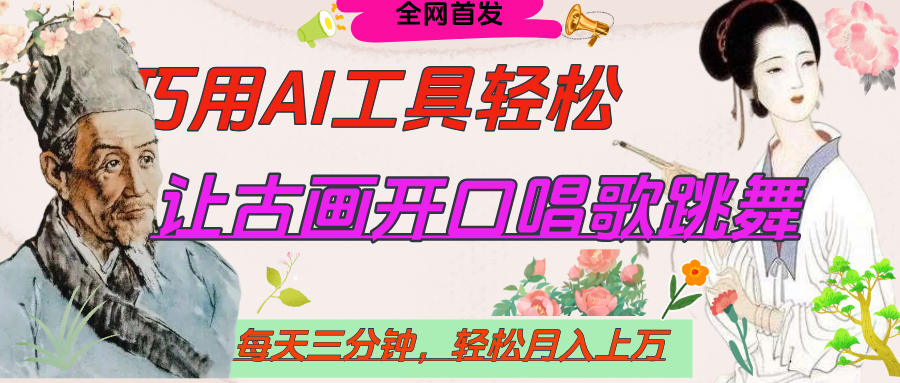 世界名人名言，让古画开口说话唱歌跳舞，流量爆炸，用AI工具每天10分钟，轻松月入过万-淘金创客