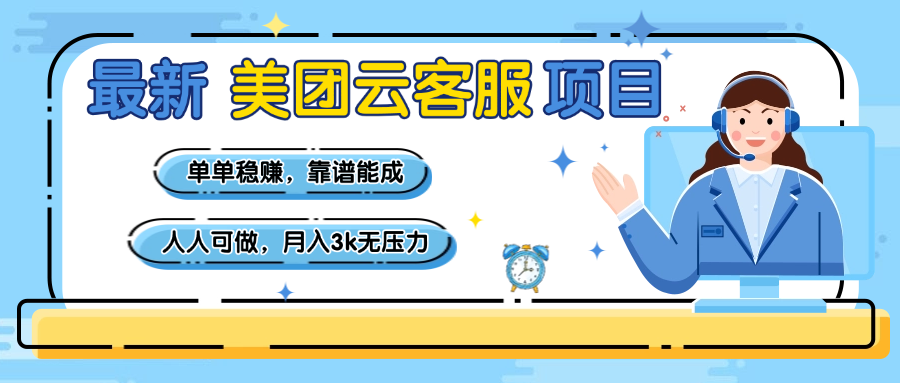 【美团】最新美团云客服项目，单单稳赚，靠谱能成，新手小白人人可做，月入3k无压力-淘金创客
