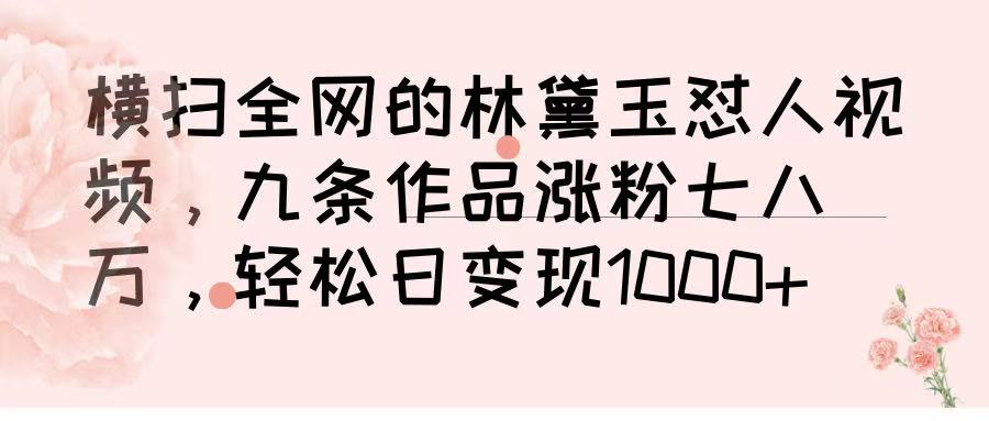 横扫全网的林黛玉怼人视频，九条作品涨粉七八万，轻松日变现 1000➕-淘金创客
