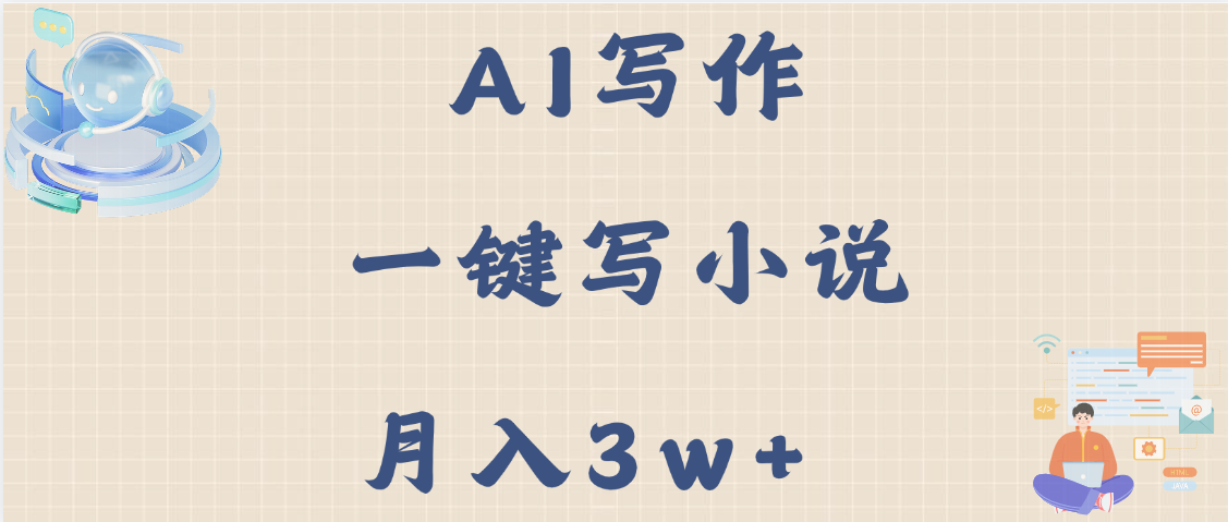 AI写作，无需手动，一键写小说，月入3w+-淘金创客