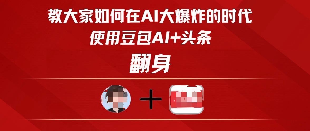 教大家如何在AI大爆发时代，使用豆包AI+头条翻身-淘金创客