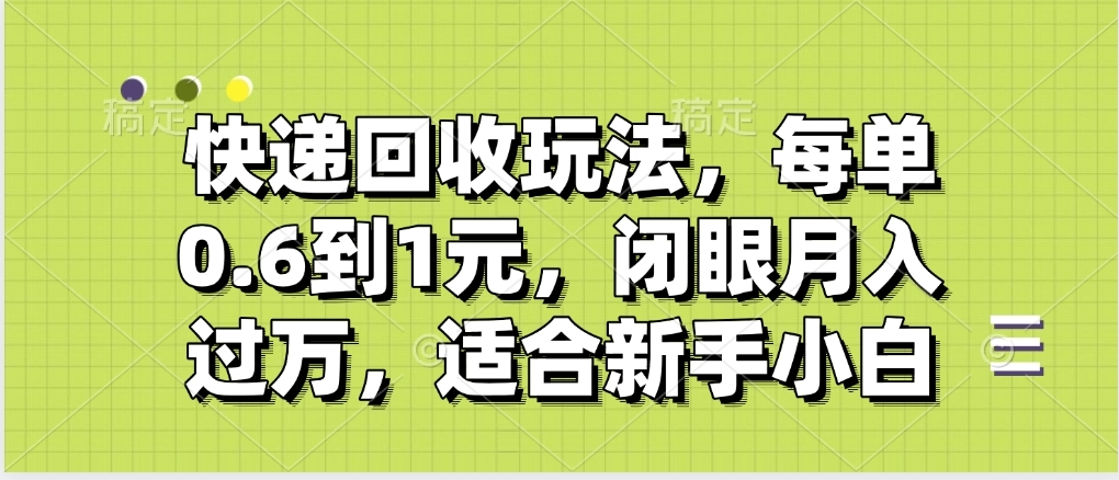 快递回收自助玩法，没单收益0.6到1元，闭眼也能月入一万，适合新手小白-淘金创客
