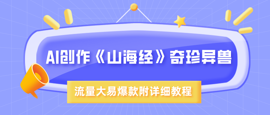 AI创作《山海经》奇珍异兽，超现实画风，流量大易爆款，附详细教程-淘金创客