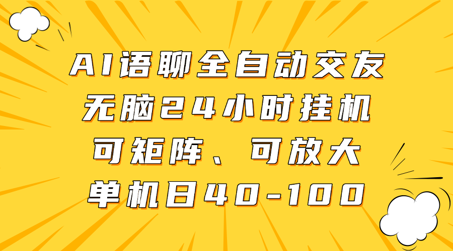 AI语聊全自动交友，无脑24小时挂机可矩阵、单机日40-100，可放大-淘金创客