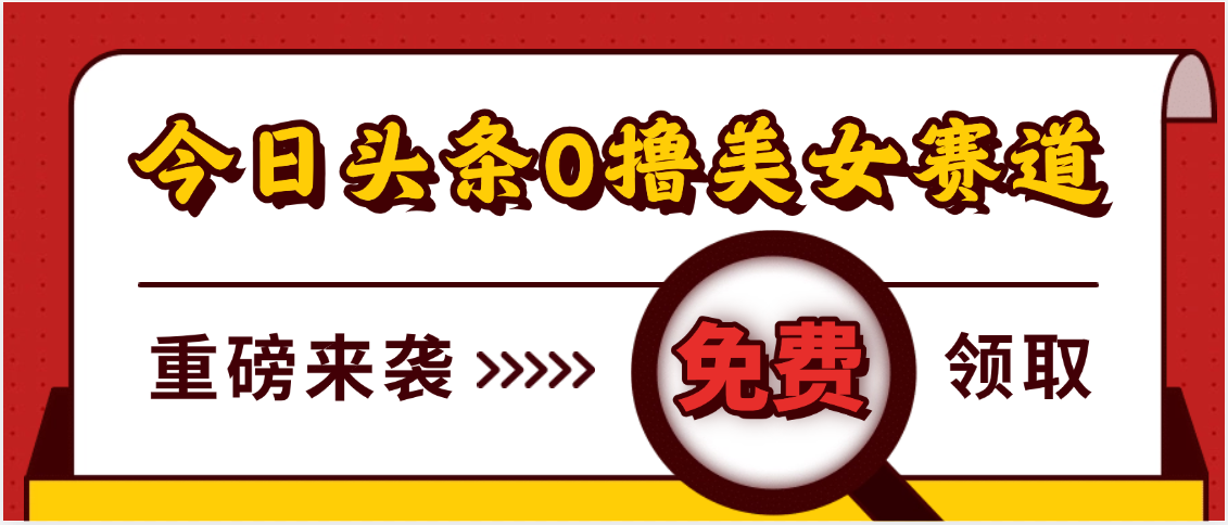 今日头条0撸美女赛道玩法，一天轻松500+，也可以分发到小绿书-淘金创客