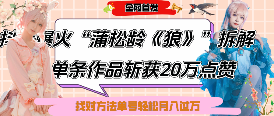 抖音爆火“蒲松龄《狼》”实战拆解，仅6条作品涨粉24W,单条作品收获20万点赞，找对方法轻松起号月入过万-淘金创客