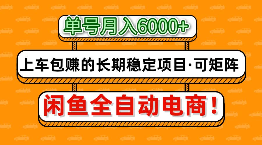 闲鱼全自动电商，月入6000+，上车包赚的长期稳定项目【可矩阵放大】-淘金创客