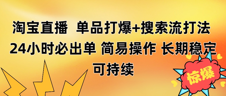 淘宝直播带货 单品打爆+搜索流打法 24小时必出单-淘金创客
