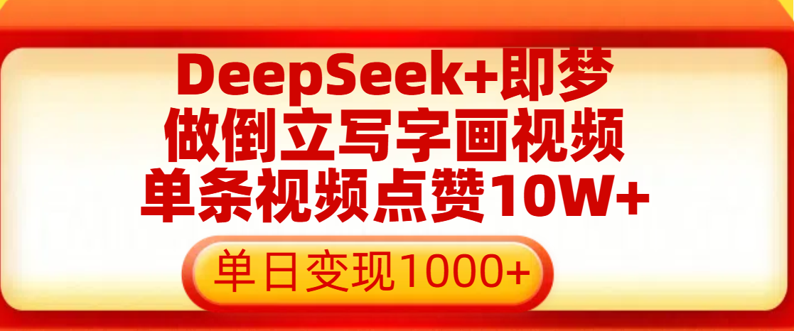 用DeepSeek+即梦做倒立写字画视频，单条视频点赞10W+，单日变现1000+-淘金创客