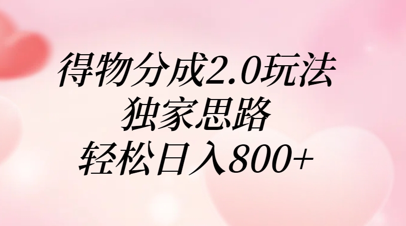 得物分成2.0玩法，独家思路，轻松日入800+-淘金创客