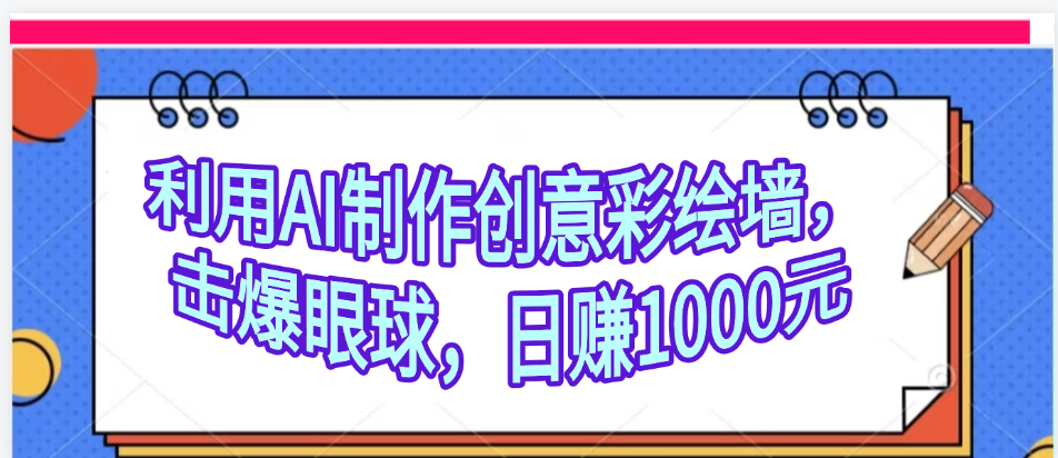 利用AI制作创意彩绘墙，流量200万，日变现1000元-淘金创客
