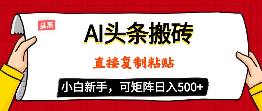 AI头条搬砖，5分钟一篇，零门槛，可矩阵放大，小白轻松500+-淘金创客