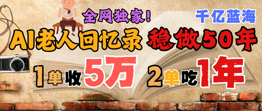 AI帮老人写回忆录，可以稳做50年的蓝海千亿赛道，一月收5万，2单吃一年，爆发能做百万，永远的朝阳赛道-淘金创客