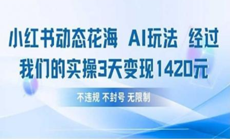 小红书动态花海AI玩法 我们实操3天变现1420-淘金创客