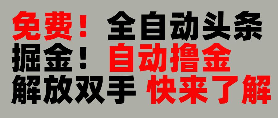 完全免费！头条全自动掘金项目！自动撸金，解放双手-淘金创客