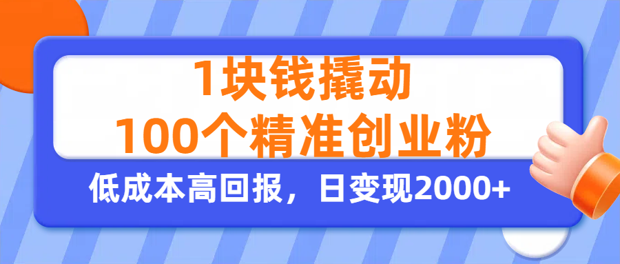 1块钱撬动100个精准创业粉，单人单日引流500+创业粉，日变现2000+-淘金创客