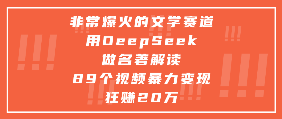 非常爆火的文学赛道，用deepseek做名著解读， 89个视频暴力变现狂赚20万-淘金创客