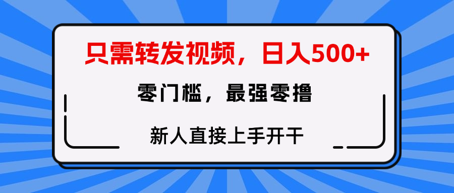 只需要转发视频，0门槛，0投入，新人小白直接上手开干-淘金创客