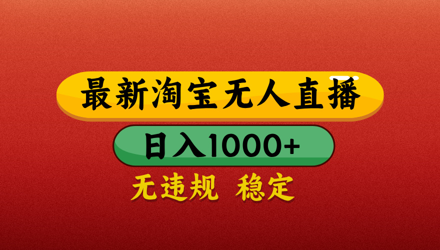 【最新】淘宝无人直播带货，独家技术，日入1000+，无违规无封号，操作简单，长期稳定【揭秘】-淘金创客