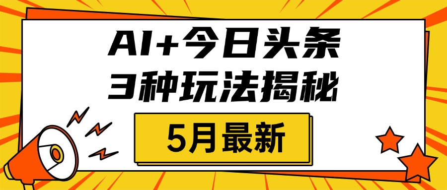 AI+今日头条三种玩法揭秘，2025年5月最新，照搬流程次日见收益-淘金创客