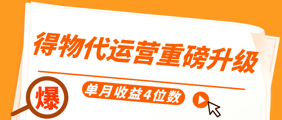 得物代运营重磅升级，每天十分钟，单月收益4位数-淘金创客