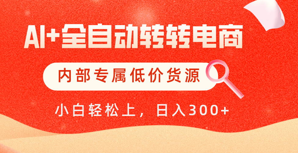 【AI+全自动转转电商】内部专属低价货源，全网首发，单日轻松变现500+-淘金创客