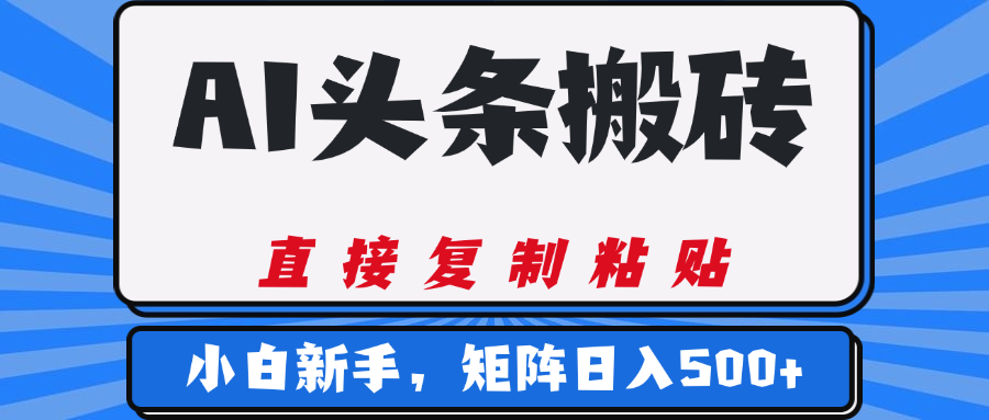 AI头条搬砖，几分钟一篇，零门槛，可矩阵放大，小白轻松500+-淘金创客
