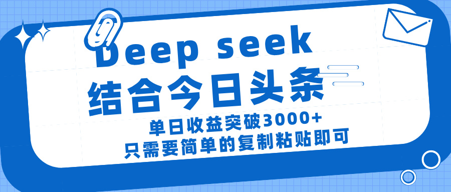 deep seek 结 合今日 头 条， 单 日收 益突破 3000+ ， 只需要 简单 的复制粘贴 即可-淘金创客