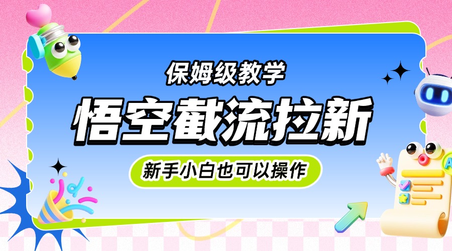 悟空截流拉新，保姆级教学，小白也可以操作-淘金创客