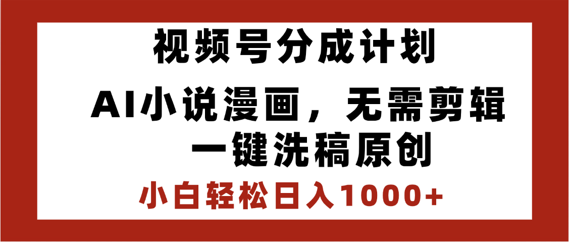 最新视频号分成计划，AI小说漫画，无需剪辑，一键洗稿原创，小白日入1000+，喂饭级教程-淘金创客