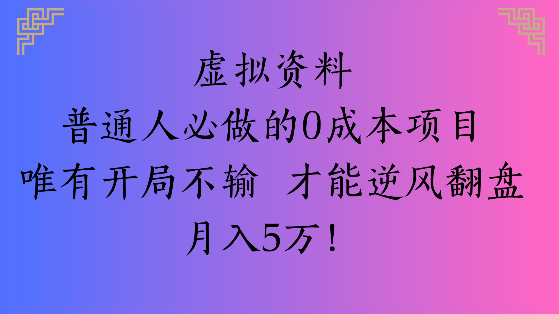 虚拟资料普通人必做的0成本项目唯有开局不输 才能逆风翻盘月入5万!-淘金创客