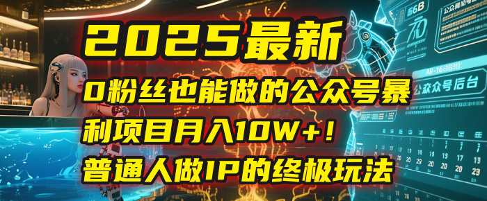 2025最新0粉丝也能做的公众号暴利项目，月入10W+！普通人做IP的终极玩法-淘金创客