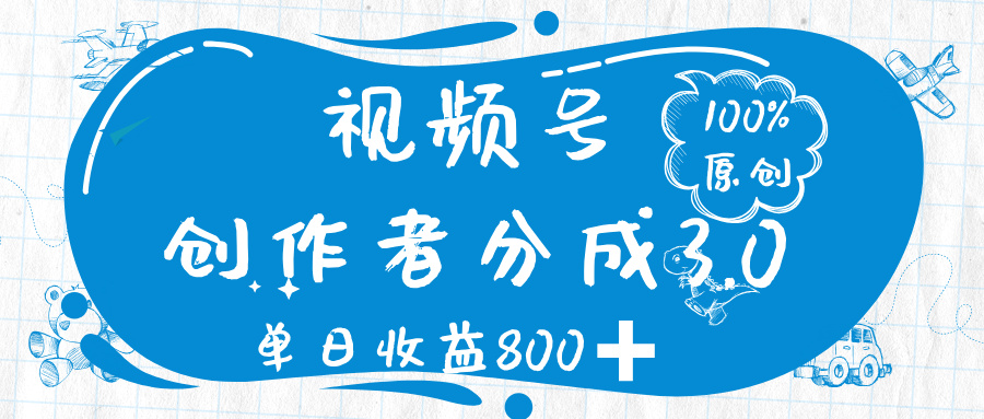 视频号创作者分成 3.0，100%原创视频高收益，单日收益 800➕-淘金创客