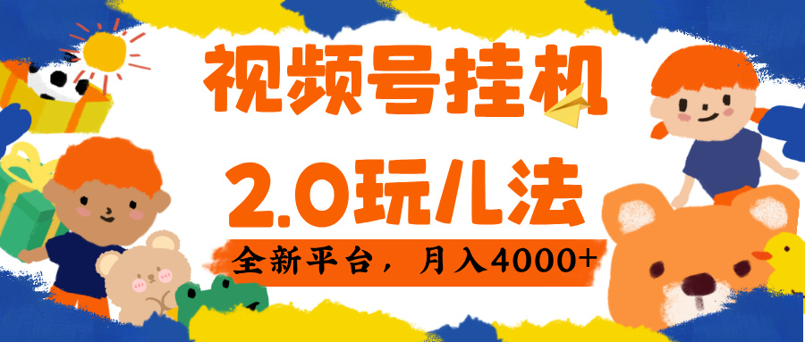 视频 号挂机 2.0 玩儿法， 全新平 台， 月入 4000+-淘金创客