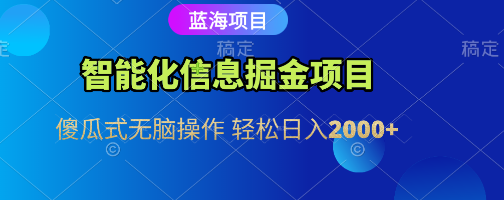 智能化信息蓝海全自动掘金项目 傻瓜式无脑操作 轻松日入2000+-淘金创客