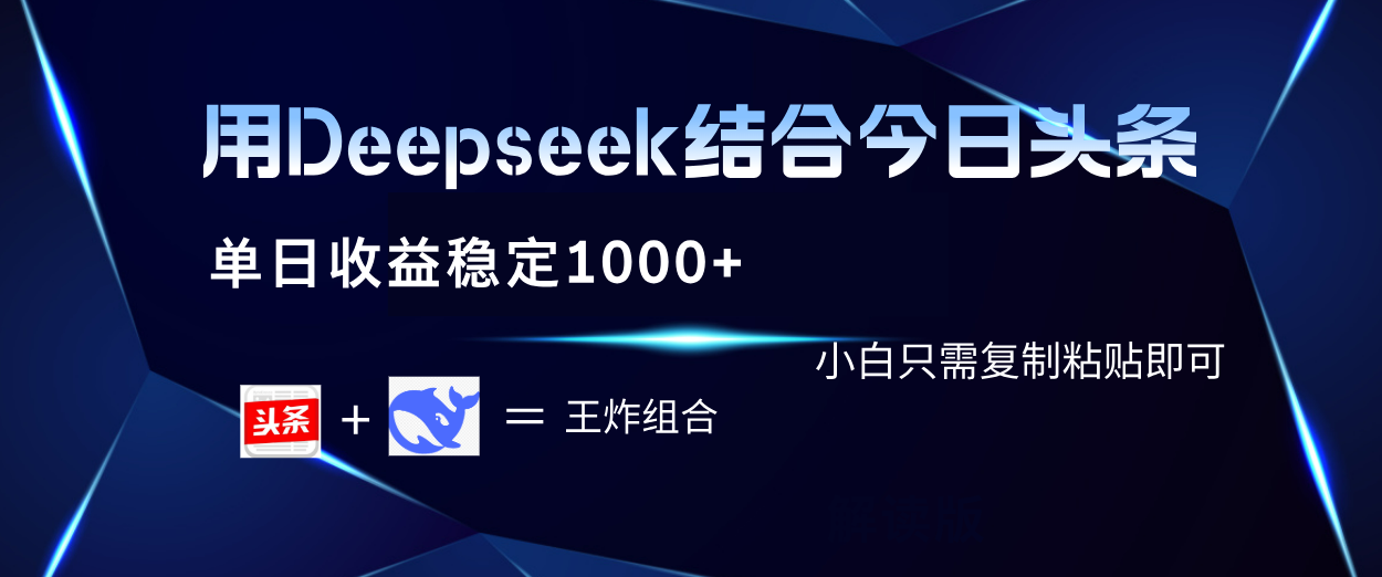 用Deepseek结合今日头条 单日收益稳定1000+ 小白只需复制粘贴即可-淘金创客