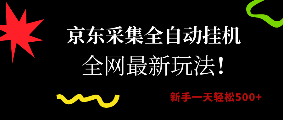 京东采集全自动挂机，全网最新玩法，新手一天轻松500+-淘金创客