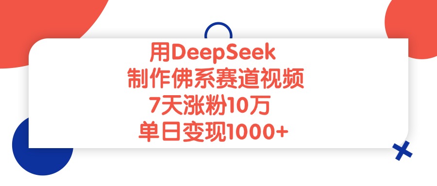 用DeepSeek制作佛系赛道视频，单日变现1000+，7天涨粉10万-淘金创客