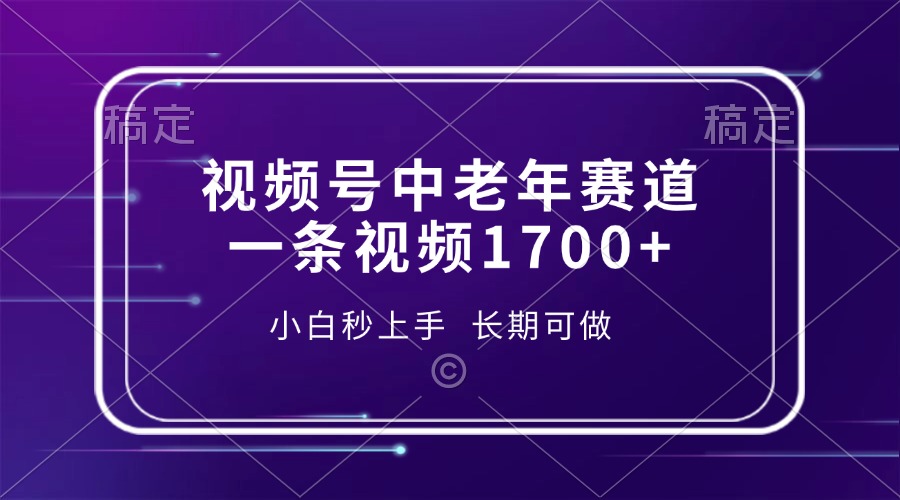 视频号中老年赛道，一条视频1700+，小白秒上手，长期可做-淘金创客
