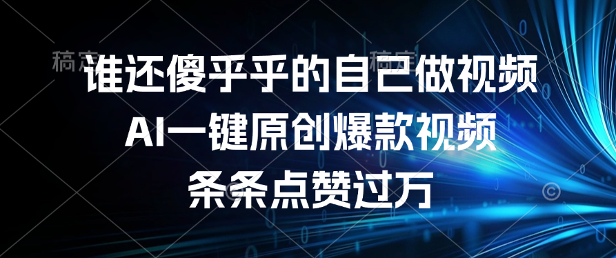 谁还傻乎乎的自己做视频？AI一键原创爆款视频，条条点赞过万-淘金创客