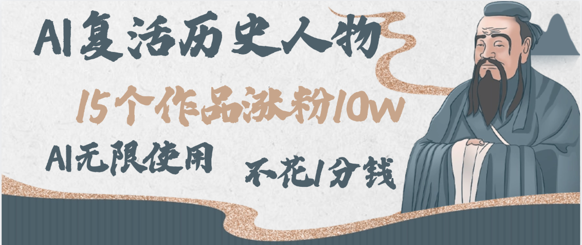 AI复活历史人物，15个作品涨粉10w，附：不花1分钱无限使用AI-淘金创客