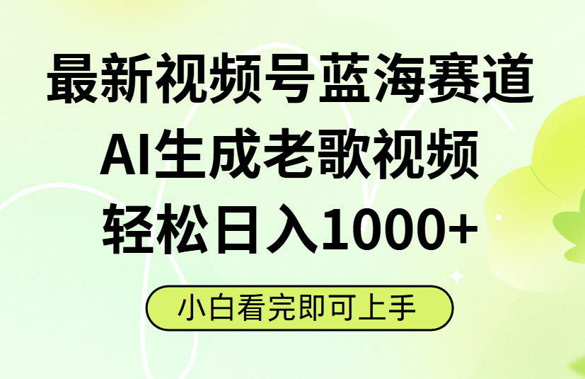 最新视频号蓝海赛道，Ai生成老歌视频，小白也可轻松日入1000➕-淘金创客