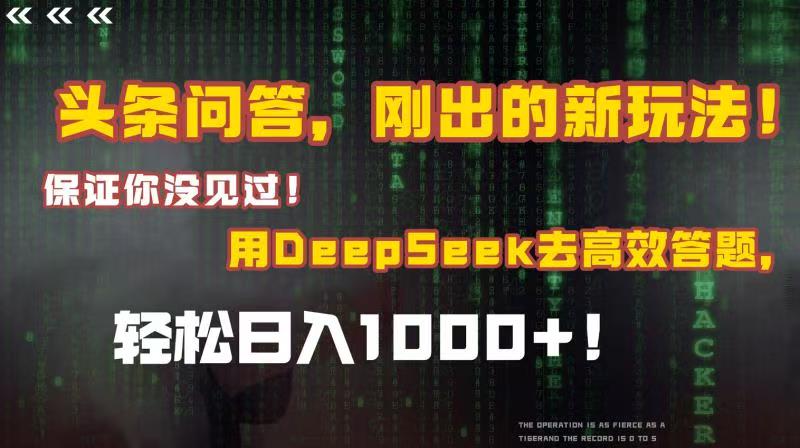 头条问答，刚出的新玩法！保证你没见过！结合Deepseek高效答题，轻松日入1000+-淘金创客